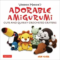 Adorable Amigurumi - Śliczne i dziwaczne szydełkowane zwierzątka: Instrukcje dla szydełkowanych pluszaków - Adorable Amigurumi - Cute and Quirky Crocheted Critters: Instructions for Crocheted Stuffed Toys