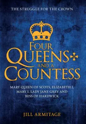 Cztery królowe i hrabina: Mary Queen of Scots, Elizabeth I, Mary I, Lady Jane Grey i Bess of Hardwick: Walka o koronę - Four Queens and a Countess: Mary Queen of Scots, Elizabeth I, Mary I, Lady Jane Grey and Bess of Hardwick: The Struggle for the Crown