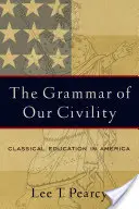 Gramatyka naszej grzeczności: Edukacja klasyczna w Ameryce - The Grammar of Our Civility: Classical Education in America