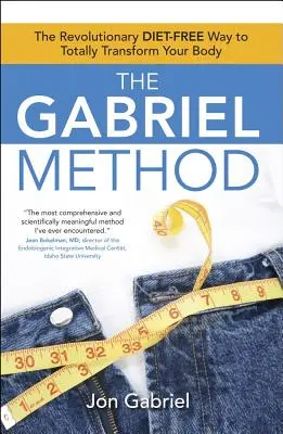 Metoda Gabriela: Rewolucyjny, pozbawiony diety sposób na całkowitą przemianę ciała - The Gabriel Method: The Revolutionary Diet-Free Way to Totally Transform Your Body