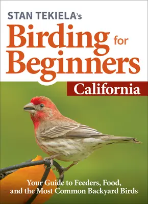 Stan Tekiela's Birding for Beginners: California: Przewodnik po karmnikach, pożywieniu i najczęstszych ptakach przydomowych - Stan Tekiela's Birding for Beginners: California: Your Guide to Feeders, Food, and the Most Common Backyard Birds