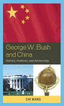 George W. Bush i Chiny: Polityka, problemy i partnerstwo - George W. Bush and China: Policies, Problems, and Partnerships