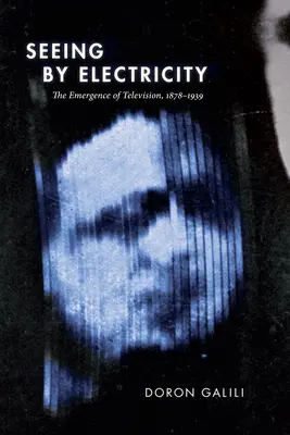 Widzenie przez elektryczność: Pojawienie się telewizji, 1878-1939 - Seeing by Electricity: The Emergence of Television, 1878-1939