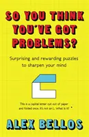 Myślisz, że masz problemy? - Zaskakujące i satysfakcjonujące łamigłówki wyostrzające umysł - So You Think You've Got Problems? - Surprising and rewarding puzzles to sharpen your mind