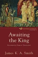 W oczekiwaniu na króla: Reformowanie teologii publicznej - Awaiting the King: Reforming Public Theology