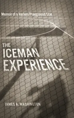 The Iceman Experience: Pamiętnik gwiazdy placu zabaw w Harlemie - The Iceman Experience: Memoir of a Harlem Playground Star