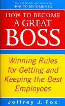 Jak zostać świetnym szefem - zwycięskie zasady pozyskiwania i utrzymywania najlepszych pracowników - How To Become A Great Boss - Winning rules for getting and keeping the best employees