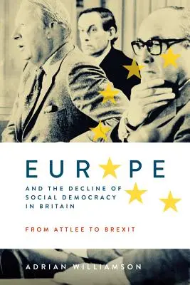 Europa i upadek socjaldemokracji w Wielkiej Brytanii: Od Attlee do Brexitu - Europe and the Decline of Social Democracy in Britain: From Attlee to Brexit