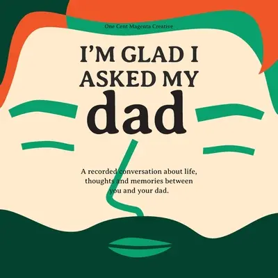 I'm Glad I Asked My Dad - Dziennik wywiadu o życiu, przemyśleniach i inspiracjach mojego taty. - I'm Glad I Asked My Dad - A interview journal of my Dads life, thoughts and inspirations.