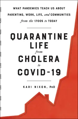 Życie w kwarantannie od cholery do Covid-19: Czego pandemie uczą nas o rodzicielstwie, pracy, życiu i społecznościach od XVII wieku do dziś - Quarantine Life from Cholera to Covid-19: What Pandemics Teach Us about Parenting, Work, Life, and Communities from the 1700s to Today