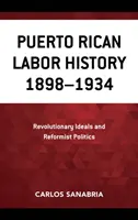 Portorykańska historia pracy 1898-1934: rewolucyjne ideały i reformatorska polityka - Puerto Rican Labor History 1898-1934: Revolutionary Ideals and Reformist Politics