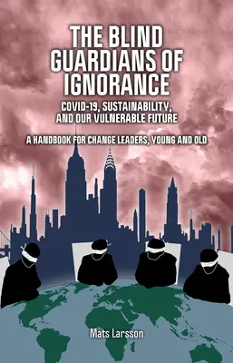 Ślepi strażnicy ignorancji: Covid-19, zrównoważony rozwój i nasza wrażliwa przyszłość - The Blind Guardians of Ignorance: Covid-19, Sustainability, and Our Vulnerable Future