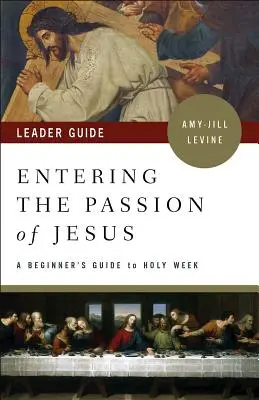 Przewodnik dla początkujących po Męce Jezusa: Przewodnik dla początkujących po Wielkim Tygodniu - Entering the Passion of Jesus Leader Guide: A Beginner's Guide to Holy Week