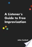 Przewodnik słuchacza po swobodnej improwizacji - A Listener's Guide to Free Improvisation