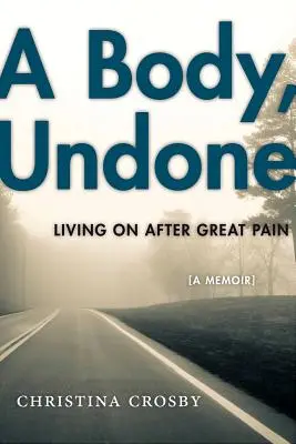 A Body, Undone: Życie po wielkim bólu - A Body, Undone: Living on After Great Pain