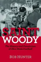 Saint Woody: Historia i fanatyzm futbolu stanowego Ohio - Saint Woody: The History and Fanaticism of Ohio State Football