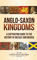 Anglo-Saxon Kingdoms: Porywający przewodnik po historii Wessex i Mercji - Anglo-Saxon Kingdoms: A Captivating Guide to the History of Wessex and Mercia