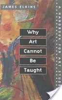 Dlaczego sztuki nie można nauczyć: Podręcznik dla studentów sztuki - Why Art Cannot Be Taught: A Handbook for Art Students