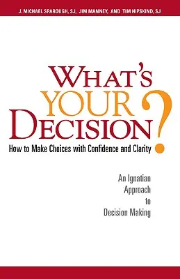 Jaka jest twoja decyzja? Jak dokonywać wyborów z pewnością i jasnością: Ignacjańskie podejście do podejmowania decyzji - What's Your Decision?: How to Make Choices with Confidence and Clarity: An Ignatian Approach to Decision Making