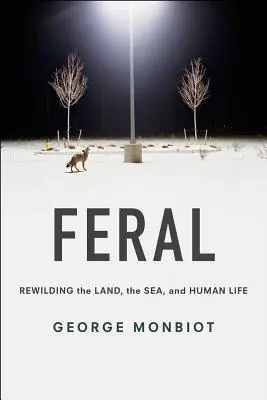 Feral: Odbudowa ziemi, morza i ludzkiego życia - Feral: Rewilding the Land, the Sea, and Human Life