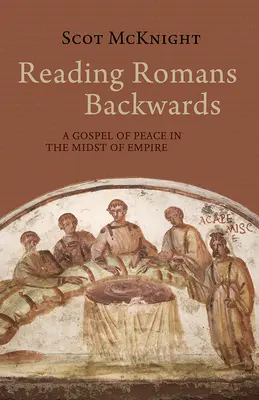 Czytanie Listu do Rzymian od tyłu: Ewangelia pokoju pośród imperium - Reading Romans Backwards: A Gospel of Peace in the Midst of Empire