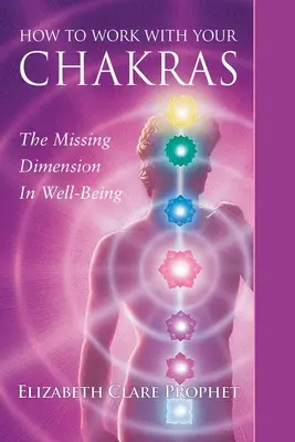 Jak pracować ze swoimi czakrami: Brakujący wymiar dobrego samopoczucia - How to Work with Your Chakras: The Missing Dimension in Well-Being