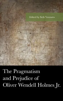 Pragmatyzm i uprzedzenia Olivera Wendella Holmesa Jr. - The Pragmatism and Prejudice of Oliver Wendell Holmes Jr.