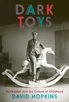 Mroczne zabawki: Surrealizm i kultura dzieciństwa - Dark Toys: Surrealism and the Culture of Childhood