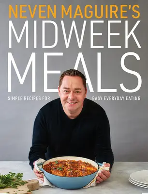 Neven Maguire's Midweek Meals: Proste przepisy na łatwe codzienne jedzenie - Neven Maguire's Midweek Meals: Simple Recipes for Easy Everyday Eating