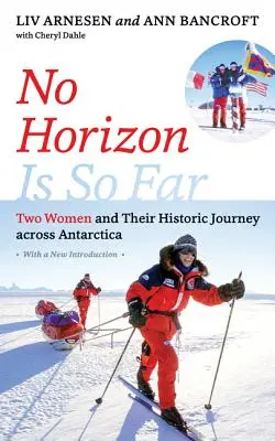 Żaden horyzont nie jest tak daleko: Dwie kobiety i ich historyczna podróż przez Antarktydę - No Horizon Is So Far: Two Women and Their Historic Journey Across Antarctica