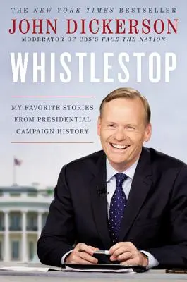 Whistlestop: Moje ulubione historie z kampanii prezydenckich - Whistlestop: My Favorite Stories from Presidential Campaign History