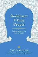 Buddyzm dla zapracowanych: Odnajdywanie szczęścia w pośpiesznym świecie - Buddhism for Busy People: Finding Happiness in a Hurried World