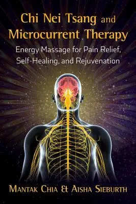 Chi Nei Tsang i terapia mikroprądami: Masaż energetyczny dla uśmierzenia bólu, samoleczenia i odmłodzenia - Chi Nei Tsang and Microcurrent Therapy: Energy Massage for Pain Relief, Self-Healing, and Rejuvenation