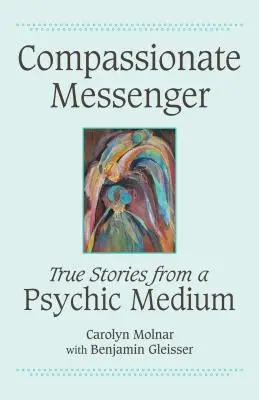 Compassionate Messenger: Prawdziwe historie z medium psychologicznego - Compassionate Messenger: True Stories from a Psychic Medium