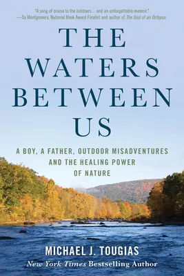 Wody między nami: Chłopiec, ojciec, przygody na świeżym powietrzu i uzdrawiająca moc natury - The Waters Between Us: A Boy, a Father, Outdoor Misadventures and the Healing Power of Nature