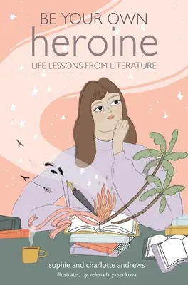 Bądź swoją własną bohaterką: Lekcje życia z literatury - Be Your Own Heroine: Life Lessons from Literature