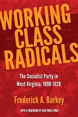 Radykałowie klasy robotniczej: Partia Socjalistyczna w Zachodniej Wirginii, 1898-1920 - Working Class Radicals: The Socialist Party in West Virginia, 1898-1920