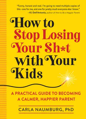Jak przestać przegrywać z dziećmi: Praktyczny przewodnik, jak stać się spokojniejszym i szczęśliwszym rodzicem - How to Stop Losing Your Sh*t with Your Kids: A Practical Guide to Becoming a Calmer, Happier Parent