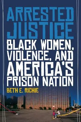 Aresztowana sprawiedliwość: Czarne kobiety, przemoc i amerykański naród więzienny - Arrested Justice: Black Women, Violence, and America's Prison Nation