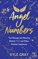 Anielskie liczby: Przesłanie i znaczenie 11:11 i innych sekwencji liczbowych - Angel Numbers: The Message and Meaning Behind 11:11 and Other Number Sequences