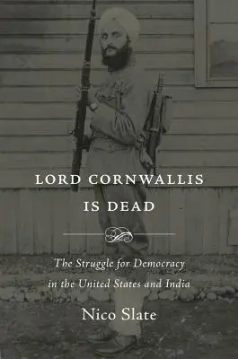 Lord Cornwallis nie żyje: walka o demokrację w Stanach Zjednoczonych i Indiach - Lord Cornwallis Is Dead: The Struggle for Democracy in the United States and India