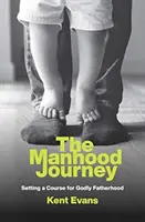 Męska podróż: Kurs na boskie ojcostwo - The Manhood Journey: Setting a Course for Godly Fatherhood