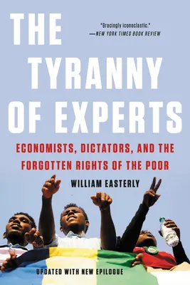 Tyrania ekspertów: Ekonomiści, dyktatorzy i zapomniane prawa ubogich - The Tyranny of Experts: Economists, Dictators, and the Forgotten Rights of the Poor