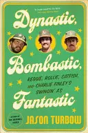 Dynastic, Bombastic, Fantastic: Reggie, Rollie, Catfish i Charlie Finley's Swingin' A's - Dynastic, Bombastic, Fantastic: Reggie, Rollie, Catfish, and Charlie Finley's Swingin' A's