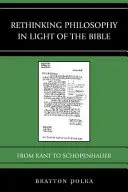 Filozofia w świetle Biblii: Od Kanta do Schopenhauera - Rethinking Philosophy in Light of the Bible: From Kant to Schopenhauer