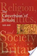 Konwersja Brytanii: Religia, polityka i społeczeństwo w Brytanii w latach 600-800 - The Conversion of Britain: Religion, Politics and Society in Britain C.600-800