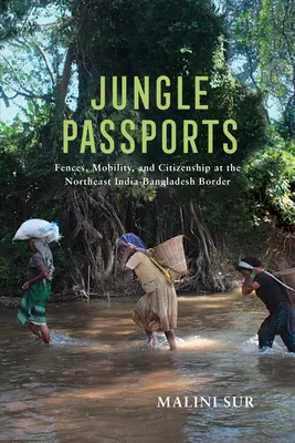 Paszporty dżungli: Ogrodzenia, mobilność i obywatelstwo na północno-wschodniej granicy Indii z Bangladeszem - Jungle Passports: Fences, Mobility, and Citizenship at the Northeast India-Bangladesh Border