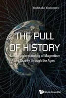 Pull of History, The: Ludzkie rozumienie magnetyzmu i grawitacji na przestrzeni wieków - Pull of History, The: Human Understanding of Magnetism and Gravity Through the Ages