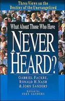 Co z tymi, którzy nigdy nie słyszeli? Trzy spojrzenia na przeznaczenie niezewangelizowanych - What about Those Who Have Never Heard?: Three Views on the Destiny of the Unevangelized