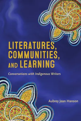 Literatury, społeczności i uczenie się: Rozmowy z rdzennymi pisarzami - Literatures, Communities, and Learning: Conversations with Indigenous Writers